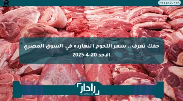 حقك تعرف.. سعر اللحوم النهاردة في السوق المصري الأحد 20-4-2025